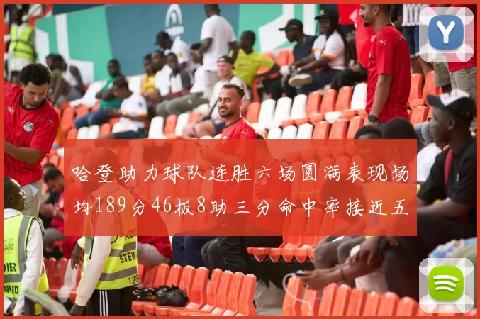 哈登助力球队连胜六场圆满表现场均189分46板8助三分命中率接近五成