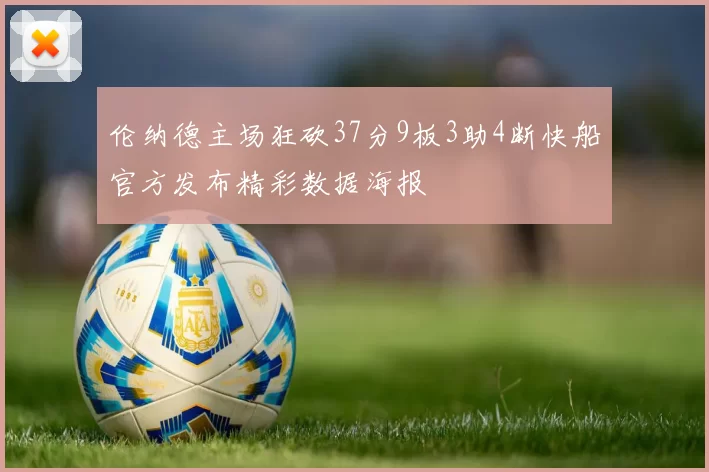伦纳德主场狂砍37分9板3助4断快船官方发布精彩数据海报